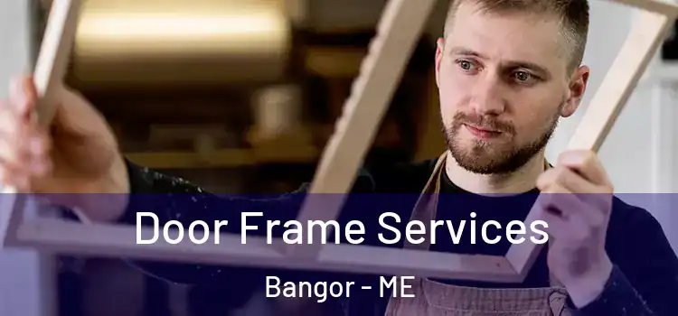 Door Frame Services Bangor - ME